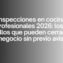 Inspecciones en cocinas profesionales 2026: los 17 fallos que pueden cerrar tu negocio sin previo aviso. El nuevo escenario normativo