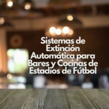 Sistemas de Extinción Automática para Bares y Cocinas de Estadios de Fútbol. La seguridad contra incendios