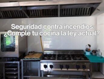 Seguridad contra incendios: ¿Cumple tu cocina la ley actual?