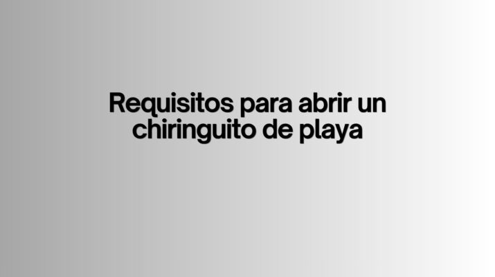 Requisitos para abrir un chiringuito de playa. Todo lo que exige la normativa para montar un chiringuito rentable y legal en España.