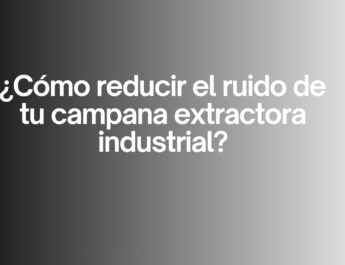 ¿Cómo reducir el ruido de tu campana extractora industrial? Guía definitiva para lograr una cocina profesional silenciosa y eficiente.