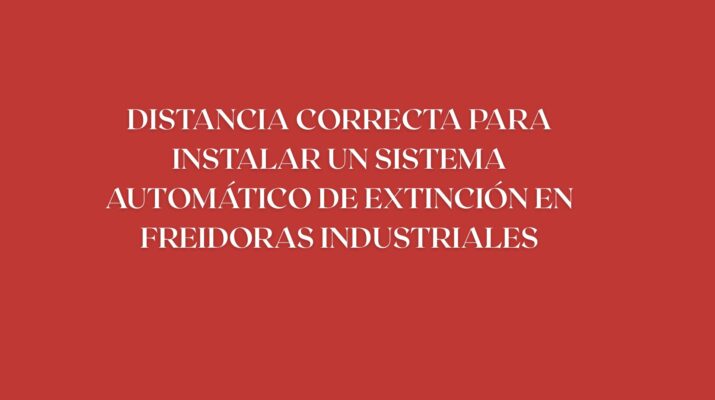 Distancia correcta para instalar un sistema automático de extinción en freidoras industriales