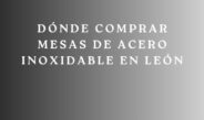 Dónde Comprar Mesas de Acero Inoxidable en León. La guía definitiva para elegir mobiliario profesional resistente, higiénico y duradero.