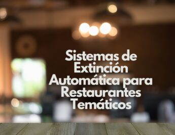 Sistemas de Extinción Automática para Restaurantes Temáticos. La protección contra incendios como elemento