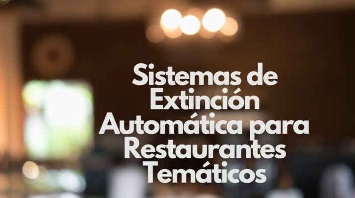 Sistemas de Extinción Automática para Restaurantes Temáticos. La protección contra incendios como elemento