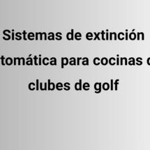 Sistemas de extinción automática para cocinas de clubes de golf. La seguridad en las cocinas profesionales exige una respuesta inmediata.