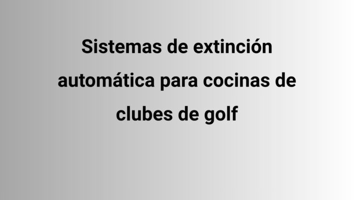 Sistemas de extinción automática para cocinas de clubes de golf. La seguridad en las cocinas profesionales exige una respuesta inmediata.