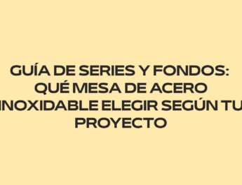 Guía de series y fondos: qué mesa de acero inoxidable elegir según tu proyecto. Cómo elegir el fondo adecuado para una cocina profesional.