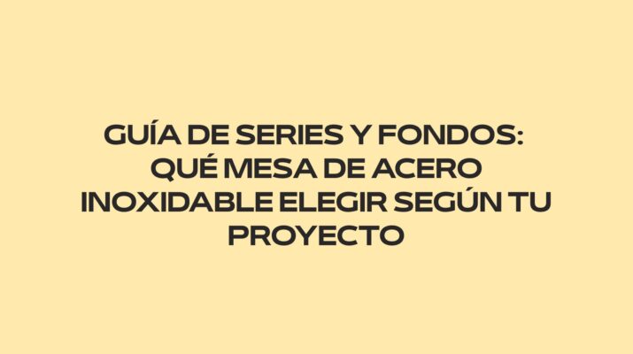 Guía de series y fondos: qué mesa de acero inoxidable elegir según tu proyecto. Cómo elegir el fondo adecuado para una cocina profesional.