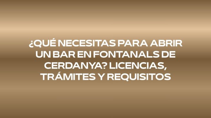 Descubre los requisitos para abrir un bar en Fontanals de Cerdanya: licencias, trámites, normativa, instalaciones y documentación necesaria.