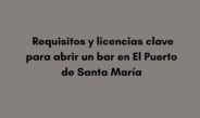 Requisitos y licencias clave para abrir un bar en El Puerto de Santa María